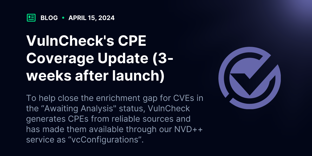Coverage Update Work VulnCheck's CPE Coverage Update (3-weeks after launch) | Blog | VulnCheck